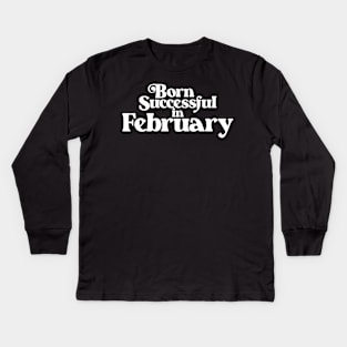 Born Successful in February - Birth Month (2) - Birthday Gift Kids Long Sleeve T-Shirt